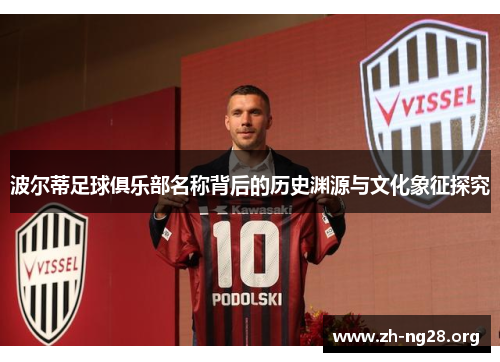 波尔蒂足球俱乐部名称背后的历史渊源与文化象征探究